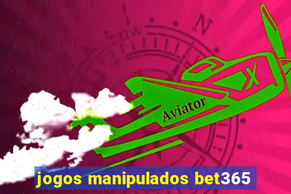 jogos manipulados bet365